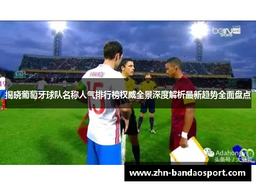 揭晓葡萄牙球队名称人气排行榜权威全景深度解析最新趋势全面盘点 揭晓葡萄牙球队名称人气排行榜权威全景深度解析最新趋势全面盘点