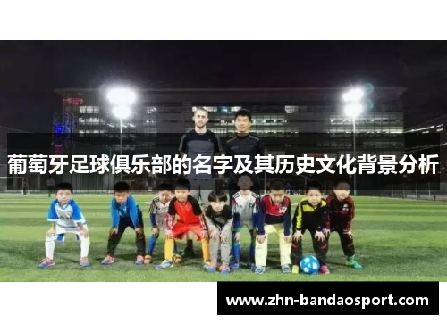 葡萄牙足球俱乐部的名字及其历史文化背景分析